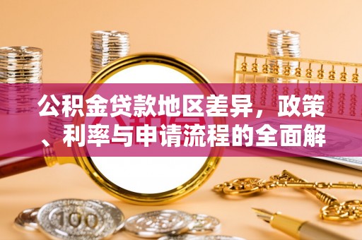 南票公积金贷款地区差异，政策、利率与申请流程的全面解析