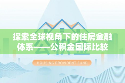 南票探索全球视角下的住房金融体系——公积金国际比较