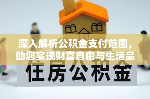 南票深入解析公积金支付范围，助您实现财富自由与生活品质提升