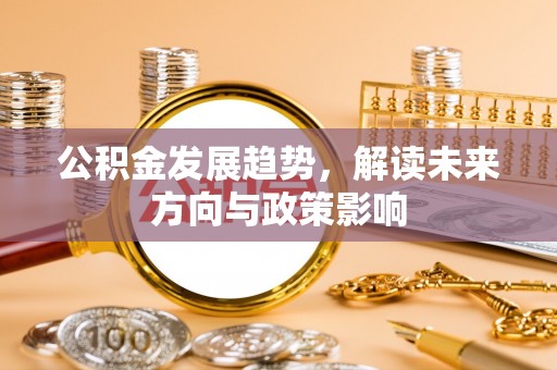 南票公积金发展趋势，解读未来方向与政策影响