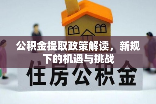 南票公积金提取政策解读，新规下的机遇与挑战