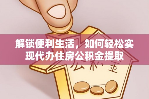 南票解锁便利生活，如何轻松实现代办住房公积金提取