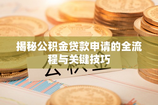 南票揭秘公积金贷款申请的全流程与关键技巧