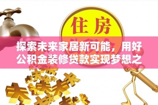 南票探索未来家居新可能，用好公积金装修贷款实现梦想之家