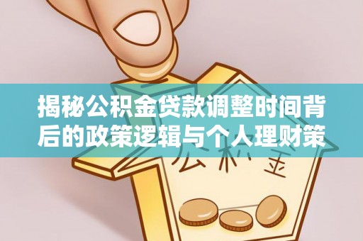 南票揭秘公积金贷款调整时间背后的政策逻辑与个人理财策略