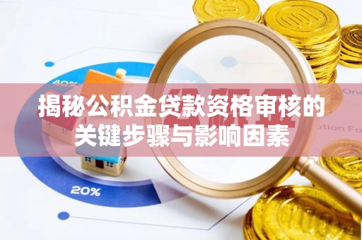 南票揭秘公积金贷款资格审核的关键步骤与影响因素