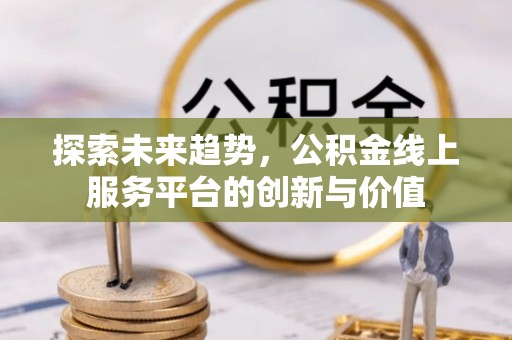 南票探索未来趋势，公积金线上服务平台的创新与价值
