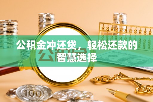 南票公积金冲还贷，轻松还款的智慧选择