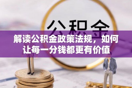 南票解读公积金政策法规，如何让每一分钱都更有价值