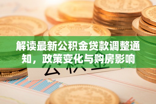 南票解读最新公积金贷款调整通知，政策变化与购房影响