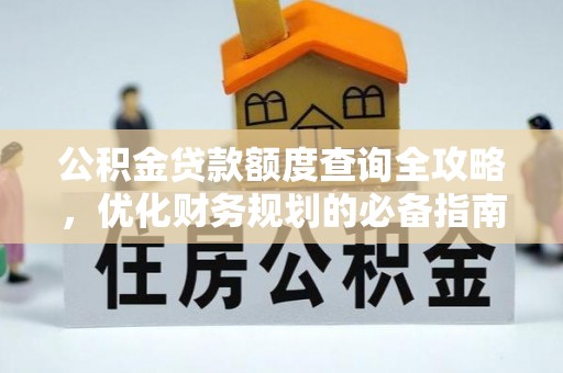 南票公积金贷款额度查询全攻略，优化财务规划的必备指南