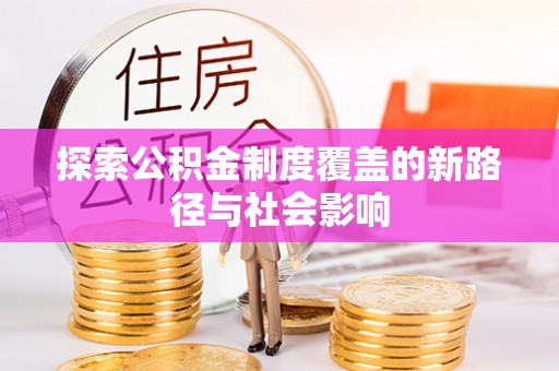 南票探索公积金制度覆盖的新路径与社会影响