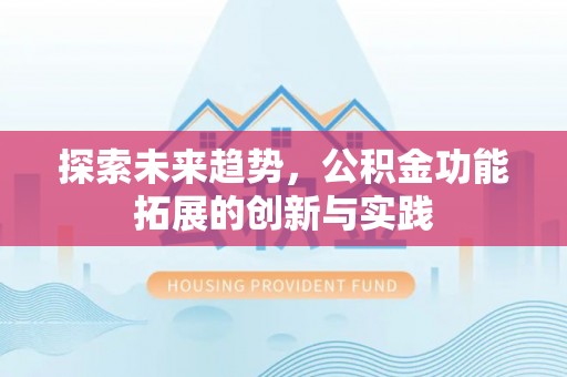 南票探索未来趋势，公积金功能拓展的创新与实践