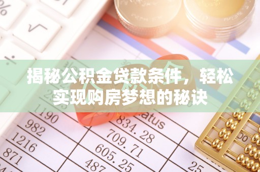 南票揭秘公积金贷款条件，轻松实现购房梦想的秘诀