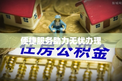 南票便捷服务助力无忧办理