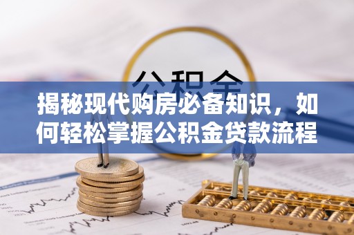 南票揭秘现代购房必备知识，如何轻松掌握公积金贷款流程