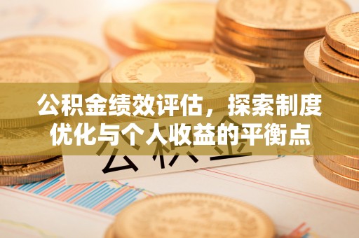 南票公积金绩效评估，探索制度优化与个人收益的平衡点