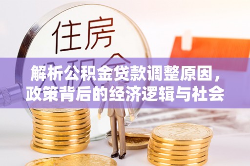 南票解析公积金贷款调整原因，政策背后的经济逻辑与社会影响