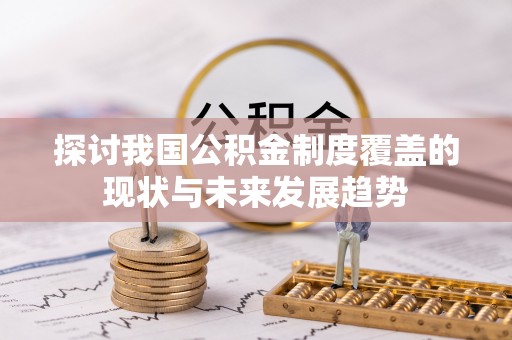南票探讨我国公积金制度覆盖的现状与未来发展趋势