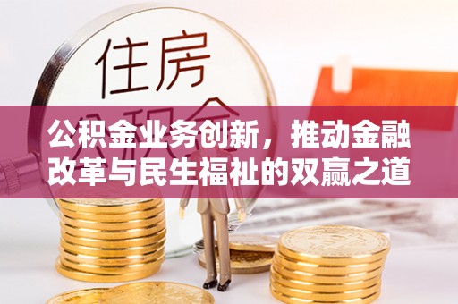南票公积金业务创新，推动金融改革与民生福祉的双赢之道
