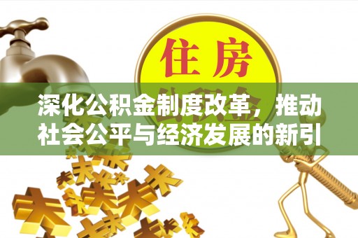 南票深化公积金制度改革，推动社会公平与经济发展的新引擎