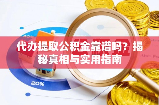 南票代办提取公积金靠谱吗？揭秘真相与实用指南