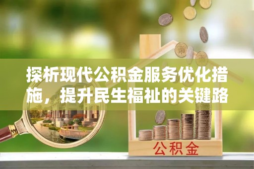 南票探析现代公积金服务优化措施，提升民生福祉的关键路径