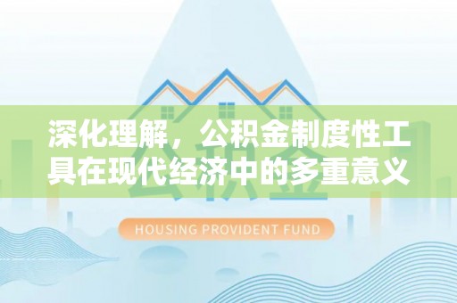 南票深化理解，公积金制度性工具在现代经济中的多重意义