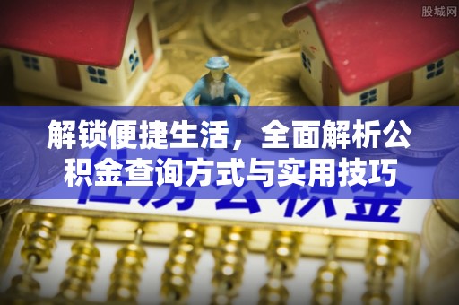 南票解锁便捷生活，全面解析公积金查询方式与实用技巧