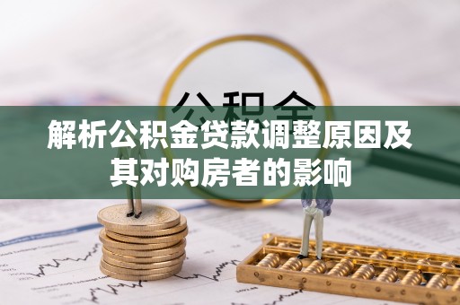 南票解析公积金贷款调整原因及其对购房者的影响