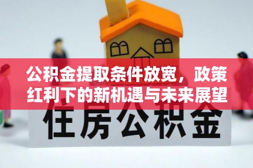 南票公积金提取条件放宽，政策红利下的新机遇与未来展望