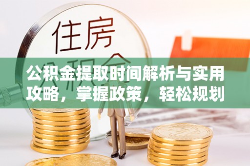南票公积金提取时间解析与实用攻略，掌握政策，轻松规划未来