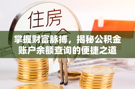 南票掌握财富脉搏，揭秘公积金账户余额查询的便捷之道