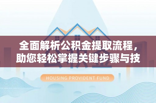 南票全面解析公积金提取流程，助您轻松掌握关键步骤与技巧