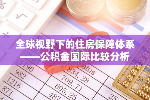 南票全球视野下的住房保障体系——公积金国际比较分析