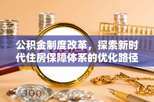 南票公积金制度改革，探索新时代住房保障体系的优化路径