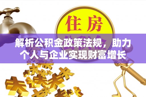 南票解析公积金政策法规，助力个人与企业实现财富增长