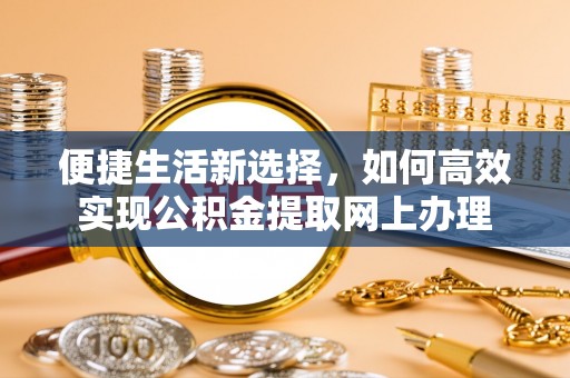 南票便捷生活新选择，如何高效实现公积金提取网上办理