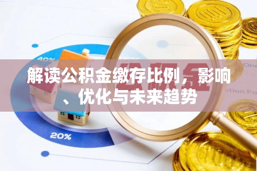 南票解读公积金缴存比例，影响、优化与未来趋势