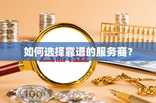 南票如何选择靠谱的服务商？