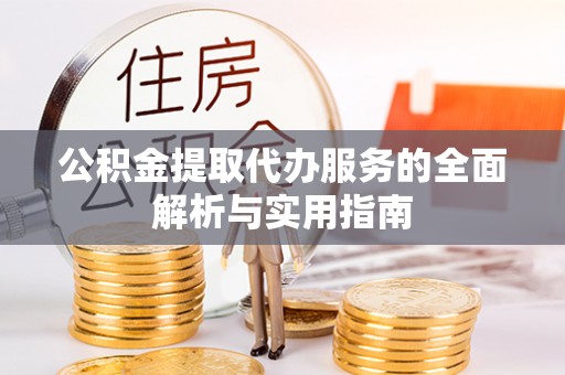 南票公积金提取代办服务的全面解析与实用指南