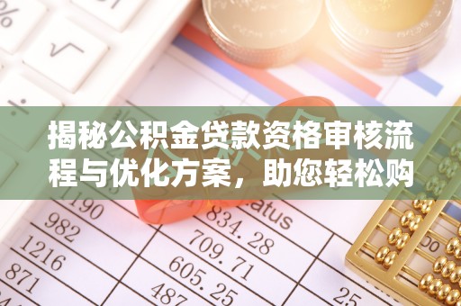 南票揭秘公积金贷款资格审核流程与优化方案，助您轻松购房