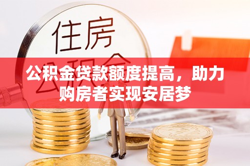 南票公积金贷款额度提高，助力购房者实现安居梦
