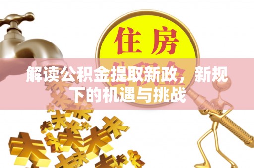 南票解读公积金提取新政，新规下的机遇与挑战