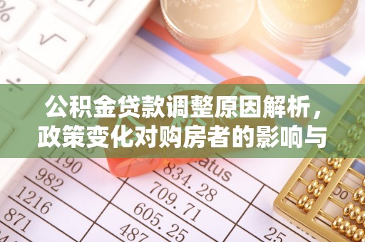 南票公积金贷款调整原因解析，政策变化对购房者的影响与应对