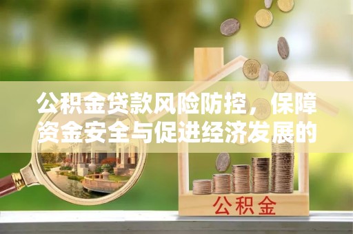 南票公积金贷款风险防控，保障资金安全与促进经济发展的平衡之道