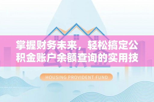 南票掌握财务未来，轻松搞定公积金账户余额查询的实用技巧