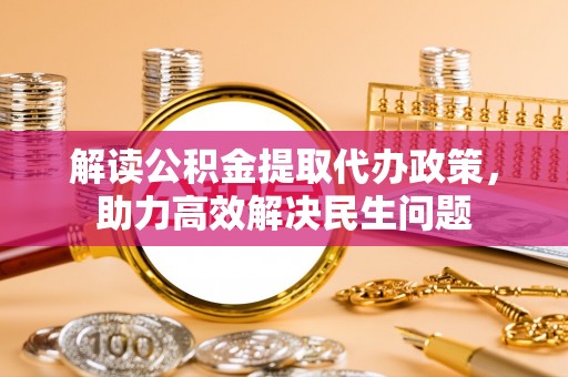 南票解读公积金提取代办政策，助力高效解决民生问题