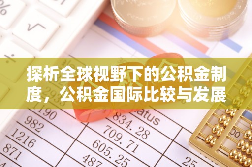 南票探析全球视野下的公积金制度，公积金国际比较与发展趋势