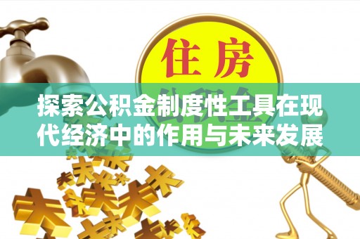 南票探索公积金制度性工具在现代经济中的作用与未来发展